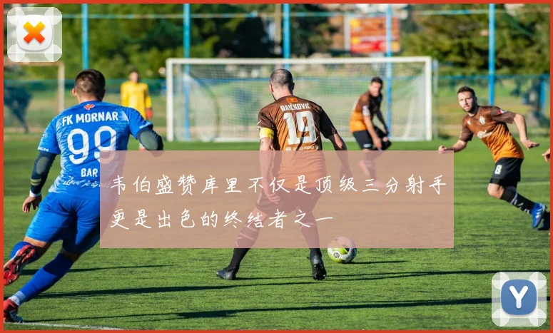 韦伯盛赞库里不仅是顶级三分射手更是出色的终结者之一