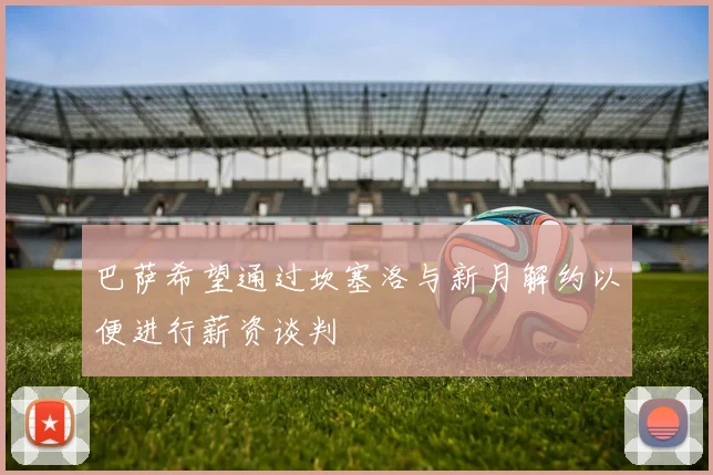 巴萨希望通过坎塞洛与新月解约以便进行薪资谈判
