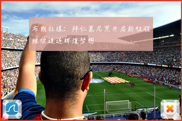 布朗社媒：拜仁慕尼黑开启新征程继续追逐辉煌梦想